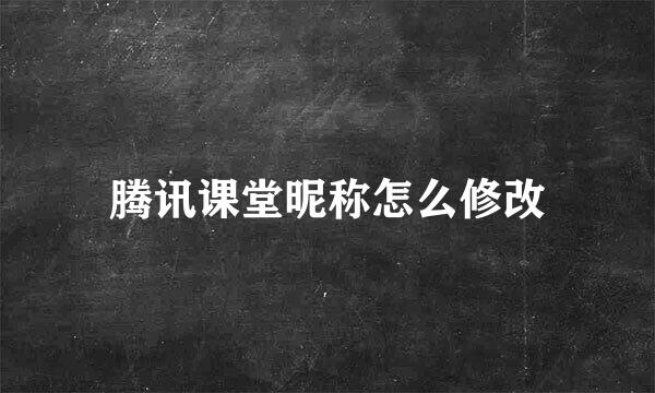腾讯课堂昵称怎么修改