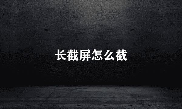 长截屏怎么截