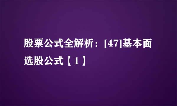 股票公式全解析：[47]基本面选股公式【1】