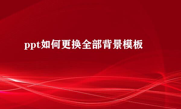 ppt如何更换全部背景模板