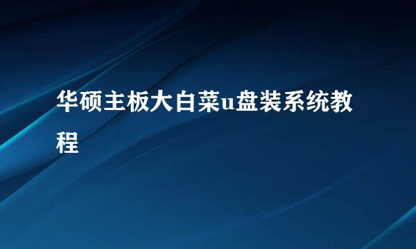华硕主板大白菜u盘装系统教程