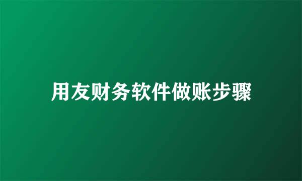 用友财务软件做账步骤