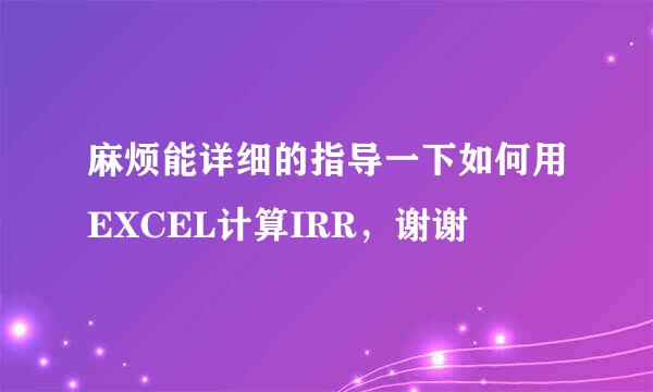 麻烦能详细的指导一下如何用EXCEL计算IRR，谢谢