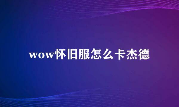 wow怀旧服怎么卡杰德