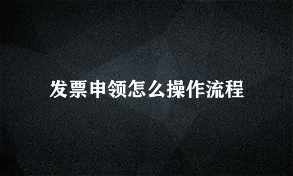 发票申领怎么操作流程