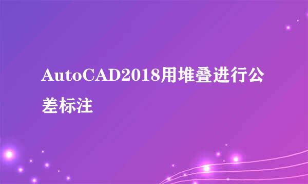 AutoCAD2018用堆叠进行公差标注