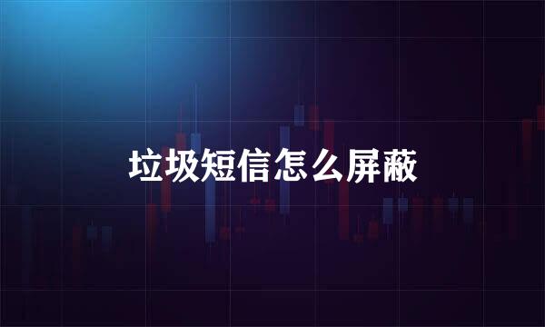 垃圾短信怎么屏蔽