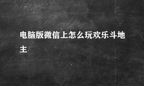 电脑版微信上怎么玩欢乐斗地主