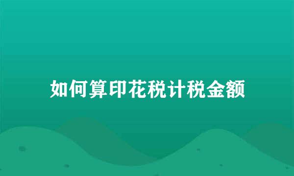 如何算印花税计税金额