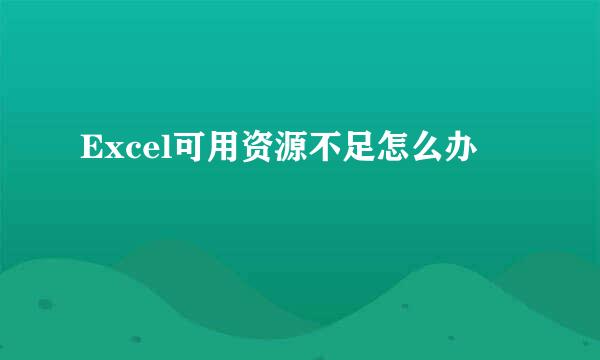 Excel可用资源不足怎么办