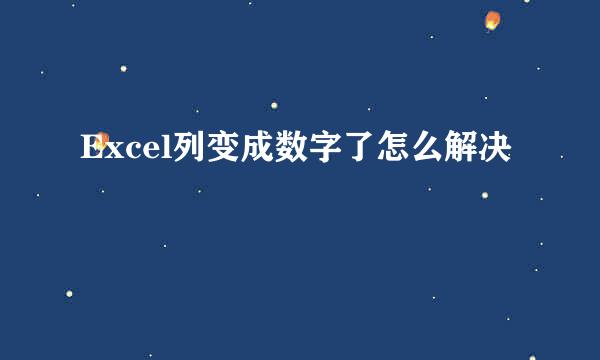 Excel列变成数字了怎么解决