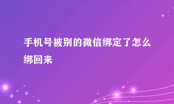 手机号被别的微信绑定了怎么绑回来
