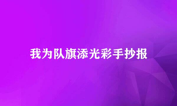 我为队旗添光彩手抄报