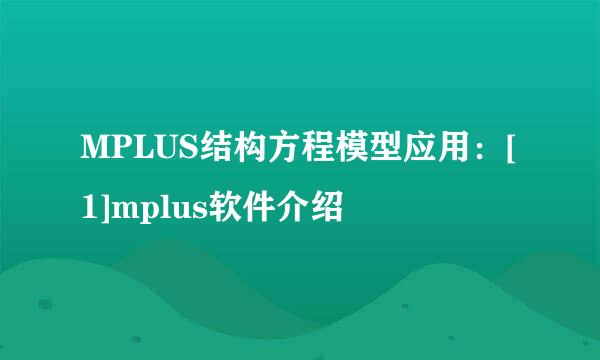 MPLUS结构方程模型应用：[1]mplus软件介绍