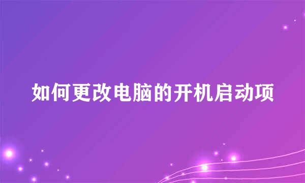 如何更改电脑的开机启动项