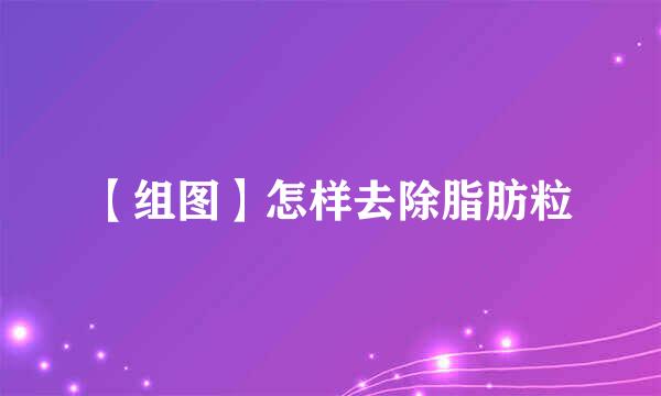 【组图】怎样去除脂肪粒