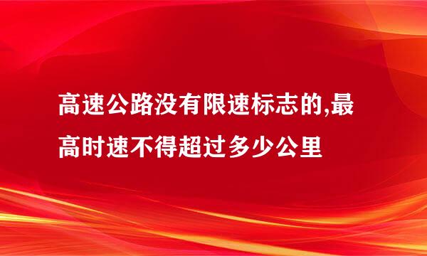 高速公路没有限速标志的,最高时速不得超过多少公里