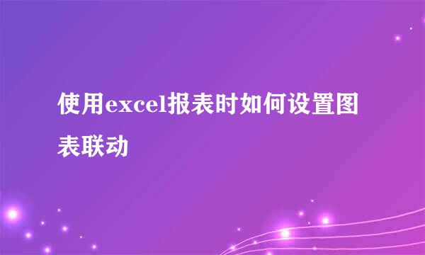 使用excel报表时如何设置图表联动