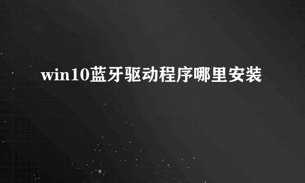 win10蓝牙驱动程序哪里安装