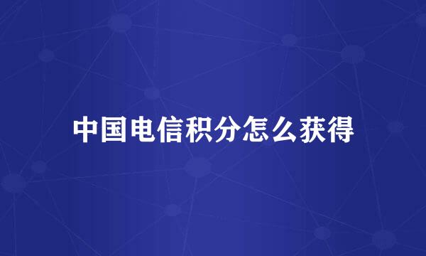 中国电信积分怎么获得