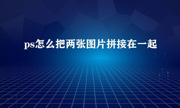 ps怎么把两张图片拼接在一起