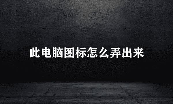 此电脑图标怎么弄出来