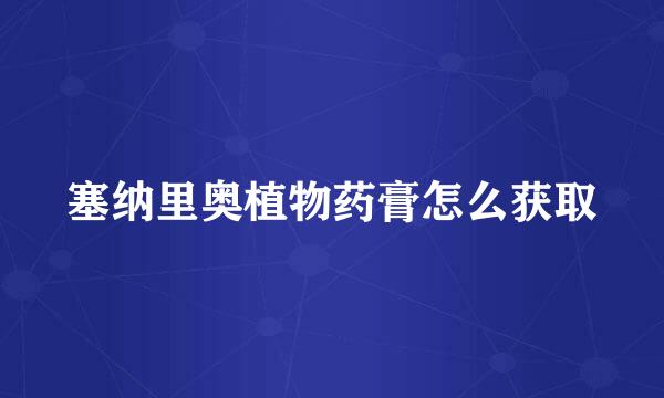 塞纳里奥植物药膏怎么获取