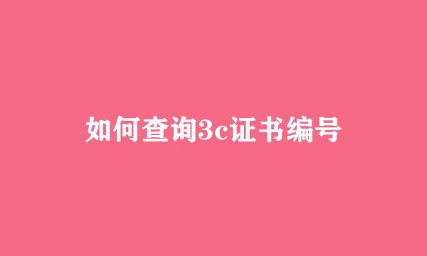 如何查询3c证书编号
