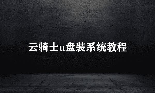 云骑士u盘装系统教程