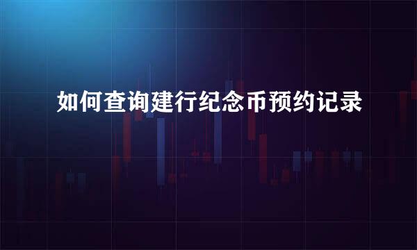 如何查询建行纪念币预约记录