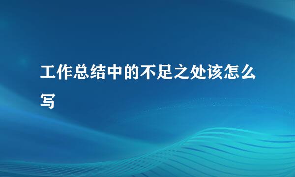 工作总结中的不足之处该怎么写