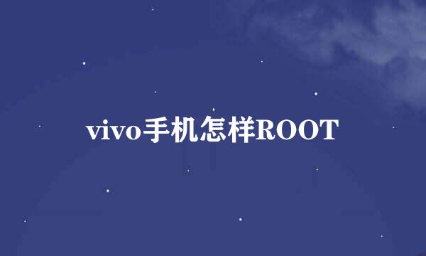 vivo手机怎样ROOT