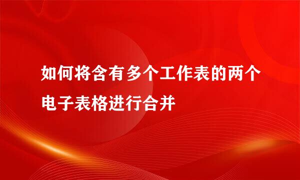 如何将含有多个工作表的两个电子表格进行合并