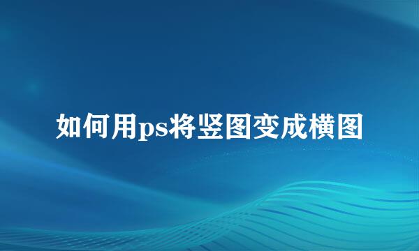 如何用ps将竖图变成横图