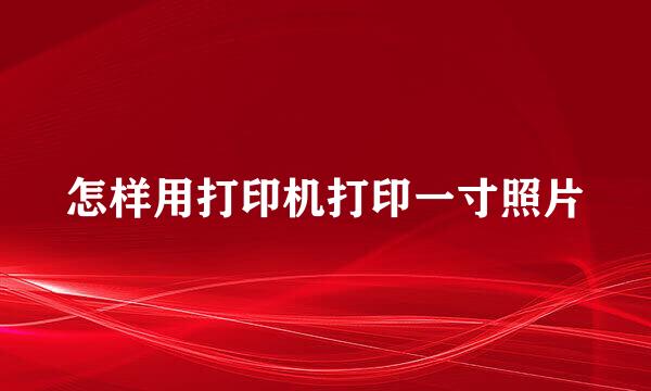 怎样用打印机打印一寸照片