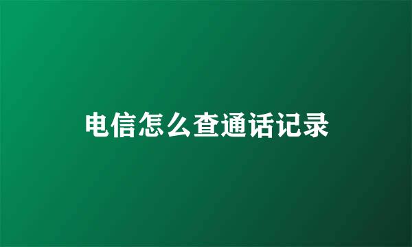 电信怎么查通话记录