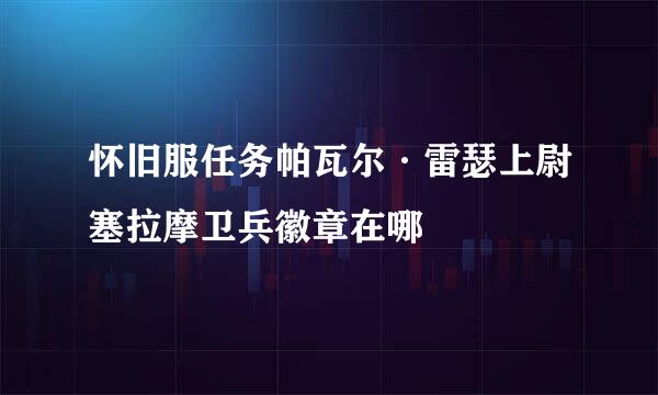 怀旧服任务帕瓦尔·雷瑟上尉塞拉摩卫兵徽章在哪