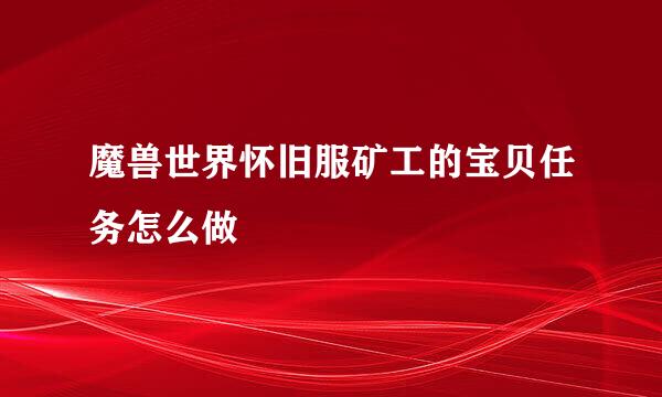 魔兽世界怀旧服矿工的宝贝任务怎么做