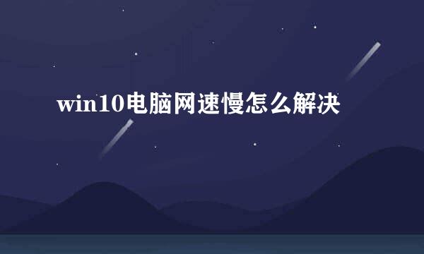 win10电脑网速慢怎么解决