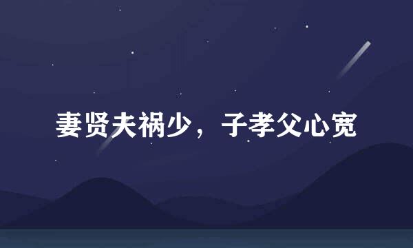 妻贤夫祸少，子孝父心宽