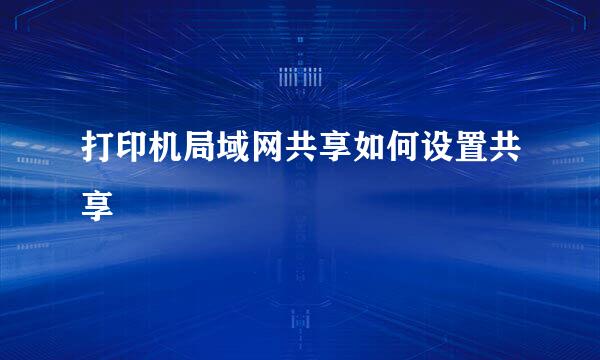 打印机局域网共享如何设置共享