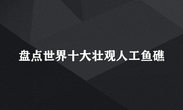 盘点世界十大壮观人工鱼礁