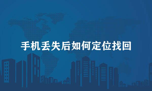手机丢失后如何定位找回