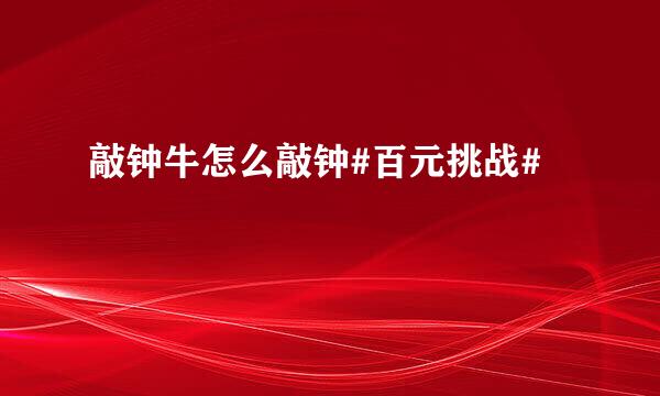 敲钟牛怎么敲钟#百元挑战#