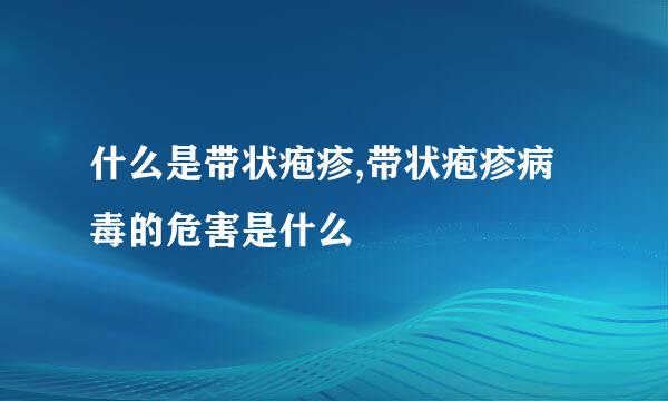 什么是带状疱疹,带状疱疹病毒的危害是什么