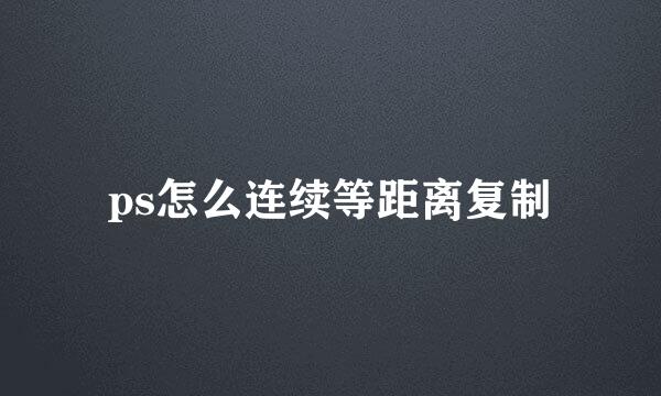 ps怎么连续等距离复制