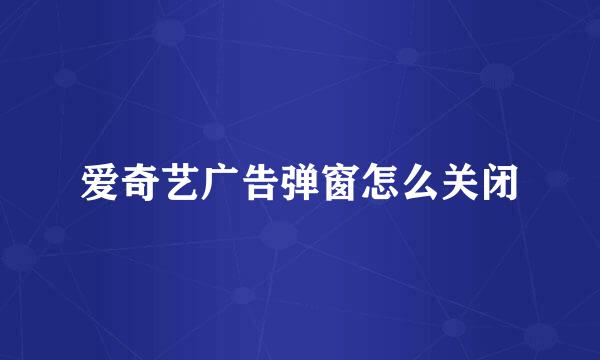 爱奇艺广告弹窗怎么关闭
