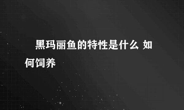 ​黑玛丽鱼的特性是什么 如何饲养