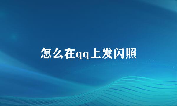 怎么在qq上发闪照