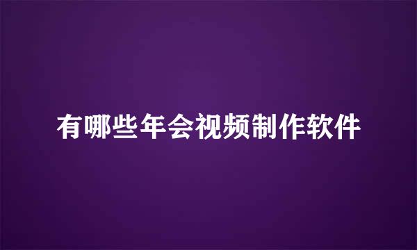 有哪些年会视频制作软件